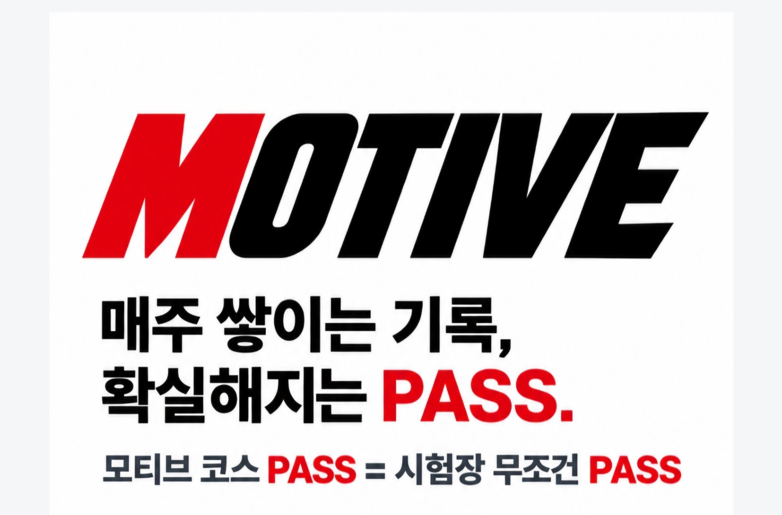 MOTIVE. 매주 쌓이는 기록, 확실해지는 PASS. 모티브 코스 PASS = 시험장 무조건 PASS